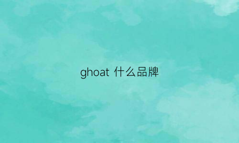 ghoat什么品牌(giho是什么牌子)